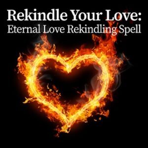 Rekindle Your Love: Eternal Love Rekindling Spell